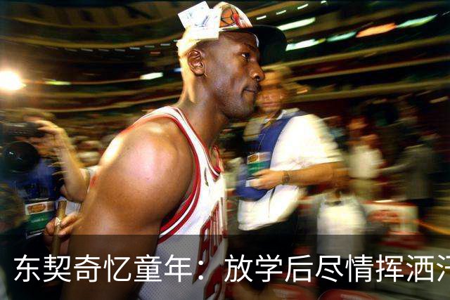 东契奇忆童年：放学后尽情挥洒汗水，无论风雨也不缺席