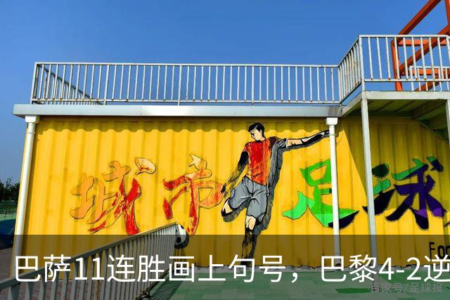 巴萨11连胜画上句号，巴黎4-2逆转引发欧冠风云变幻